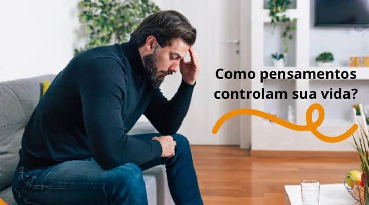 Como pensamentos controlam sua vida