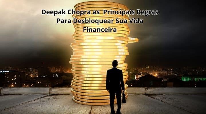 Deepak Chopra as  Principais Regras Para Desbloquear Sua Vida Financeira