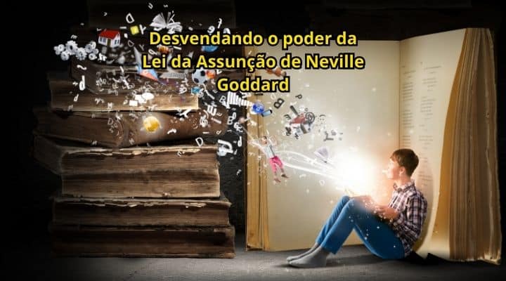 Desvendando o poder da Lei da Assunção de Neville Goddard