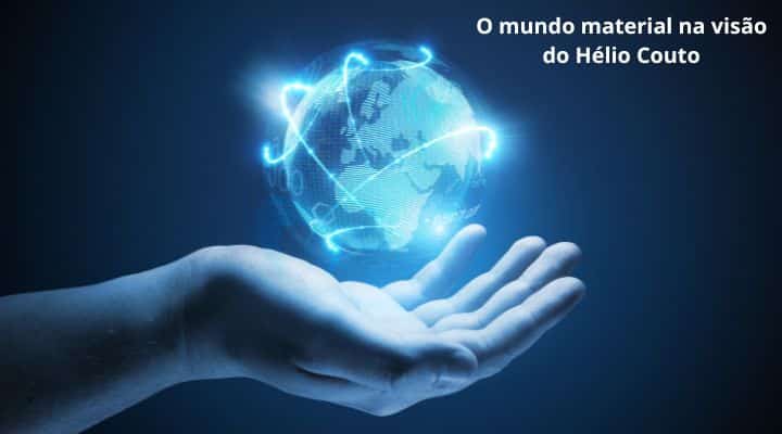 O mundo material na visão do Hélio Couto