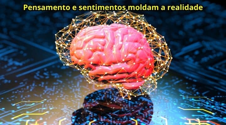 Pensamento e sentimentos moldam a realidade