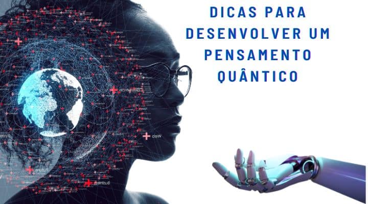 Veja algumas práticas para desenvolver um pensamento quântico