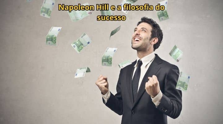 Napoleon Hill e a filosofia do sucesso explicada e detalhada