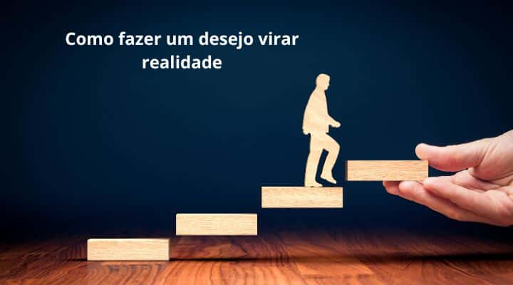 Como fazer um desejo virar realidade