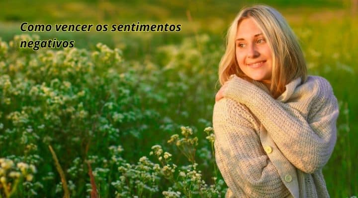 Como vencer os sentimentos negativos