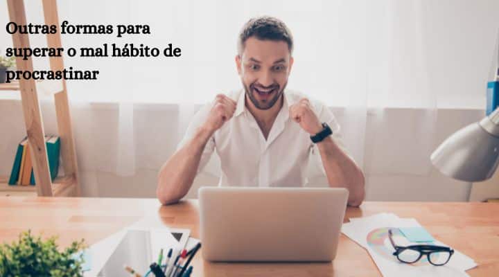 Outras formas para superar o mal hábito de procrastinar