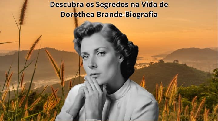 Descubra os segredos na vida de Dorothea Brande-Biografia