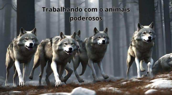 Trabalhando com animais poderosos